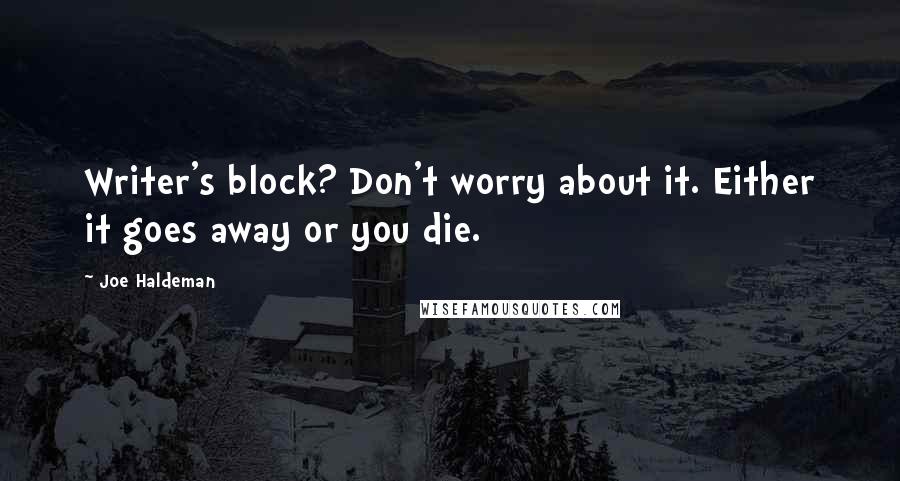 Joe Haldeman Quotes: Writer's block? Don't worry about it. Either it goes away or you die.