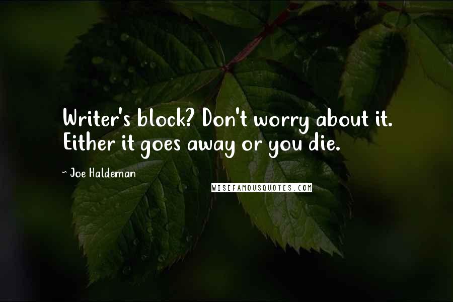 Joe Haldeman Quotes: Writer's block? Don't worry about it. Either it goes away or you die.