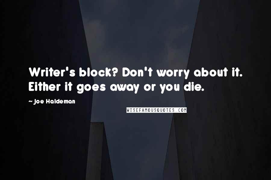 Joe Haldeman Quotes: Writer's block? Don't worry about it. Either it goes away or you die.