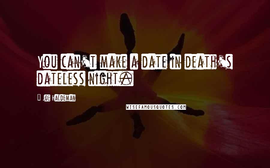 Joe Haldeman Quotes: You can't make a date in death's dateless night.