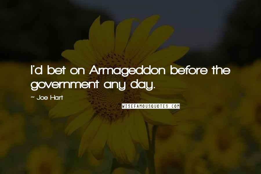 Joe Hart Quotes: I'd bet on Armageddon before the government any day.