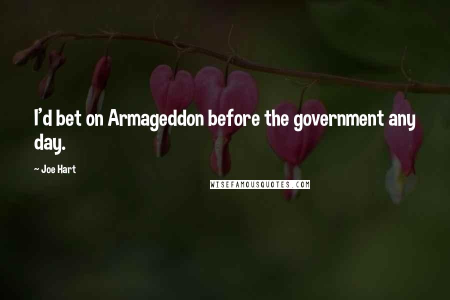 Joe Hart Quotes: I'd bet on Armageddon before the government any day.