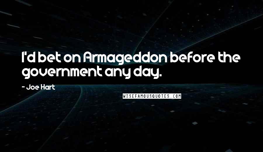 Joe Hart Quotes: I'd bet on Armageddon before the government any day.