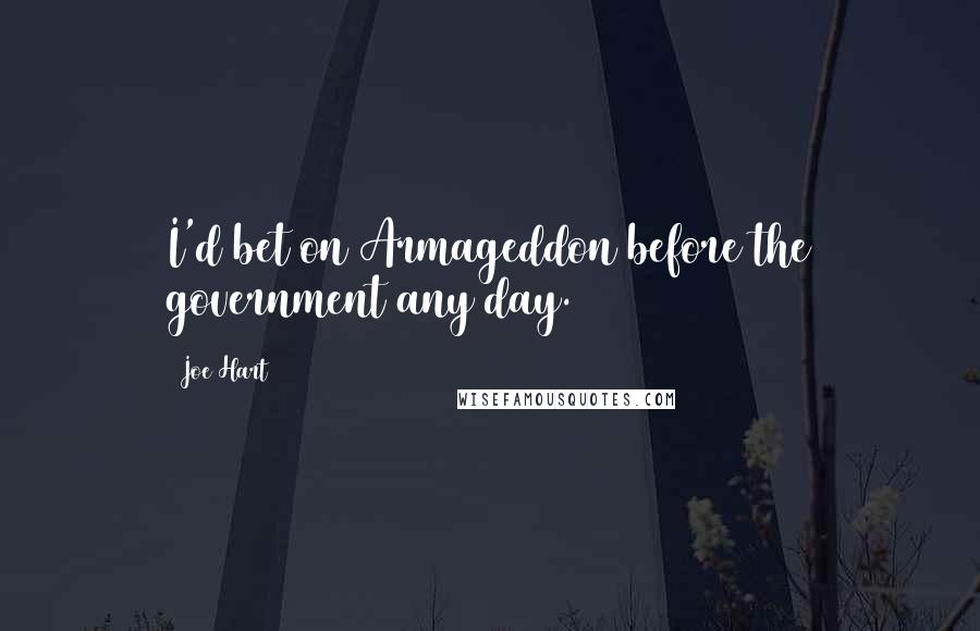 Joe Hart Quotes: I'd bet on Armageddon before the government any day.