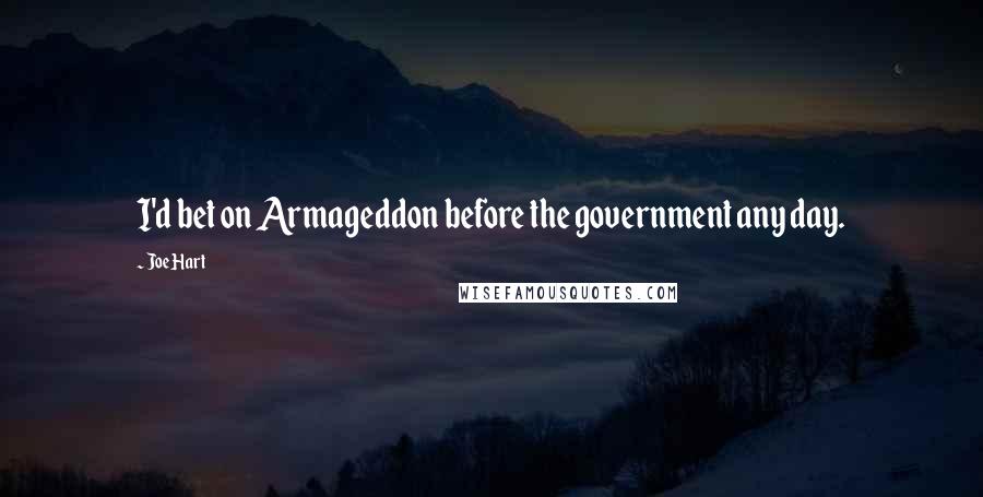 Joe Hart Quotes: I'd bet on Armageddon before the government any day.