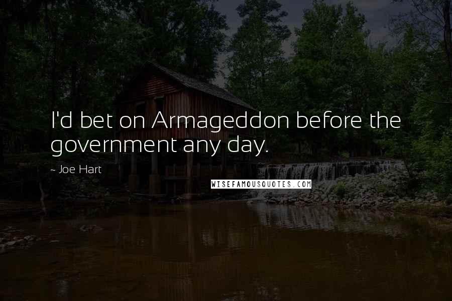 Joe Hart Quotes: I'd bet on Armageddon before the government any day.