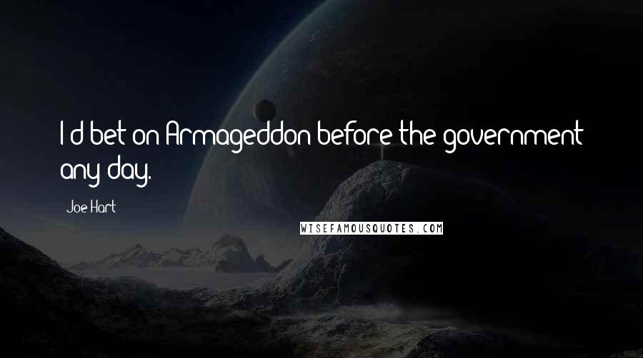 Joe Hart Quotes: I'd bet on Armageddon before the government any day.