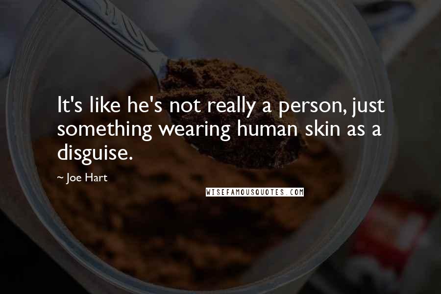 Joe Hart Quotes: It's like he's not really a person, just something wearing human skin as a disguise.