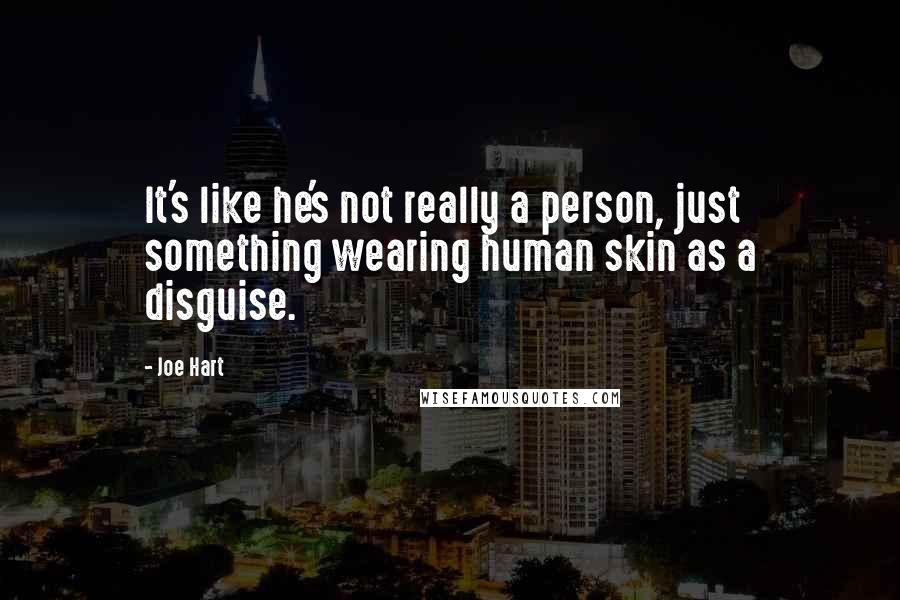 Joe Hart Quotes: It's like he's not really a person, just something wearing human skin as a disguise.