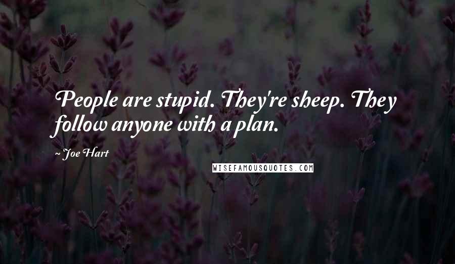 Joe Hart Quotes: People are stupid. They're sheep. They follow anyone with a plan.