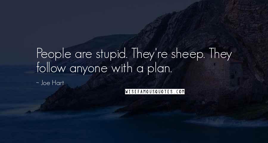 Joe Hart Quotes: People are stupid. They're sheep. They follow anyone with a plan.