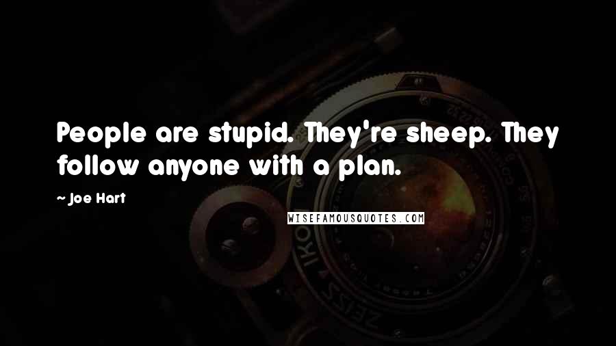 Joe Hart Quotes: People are stupid. They're sheep. They follow anyone with a plan.