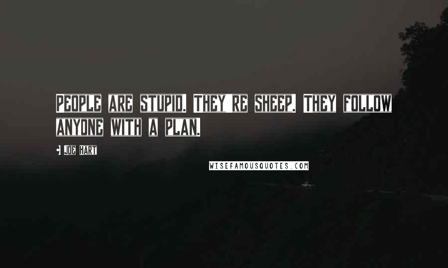 Joe Hart Quotes: People are stupid. They're sheep. They follow anyone with a plan.