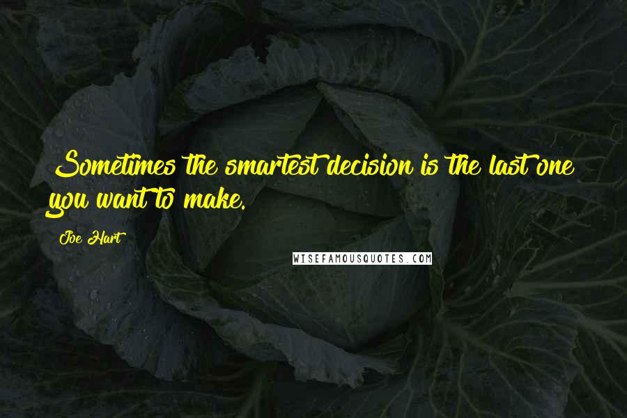 Joe Hart Quotes: Sometimes the smartest decision is the last one you want to make.