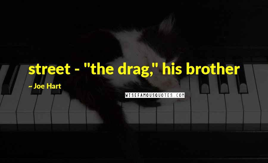 Joe Hart Quotes: street - "the drag," his brother