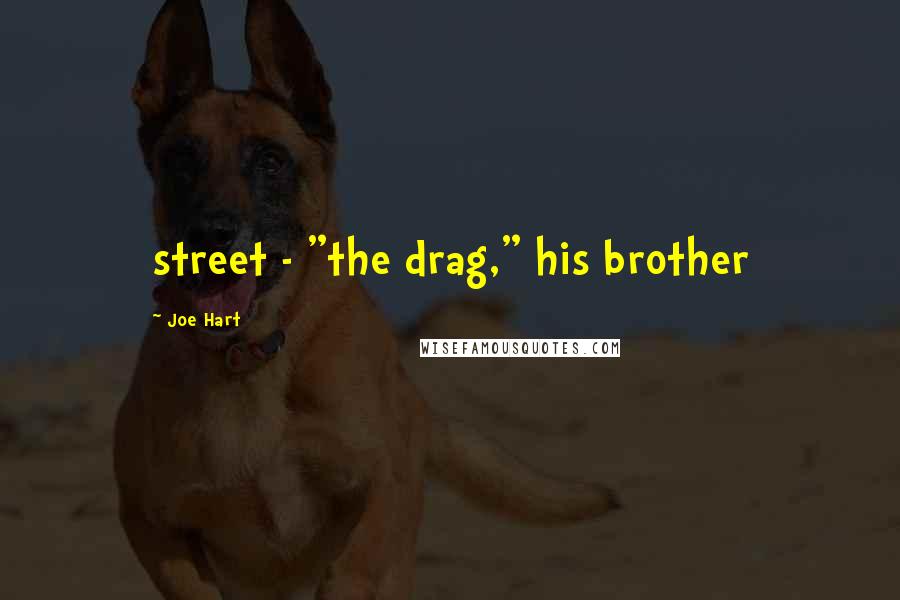 Joe Hart Quotes: street - "the drag," his brother