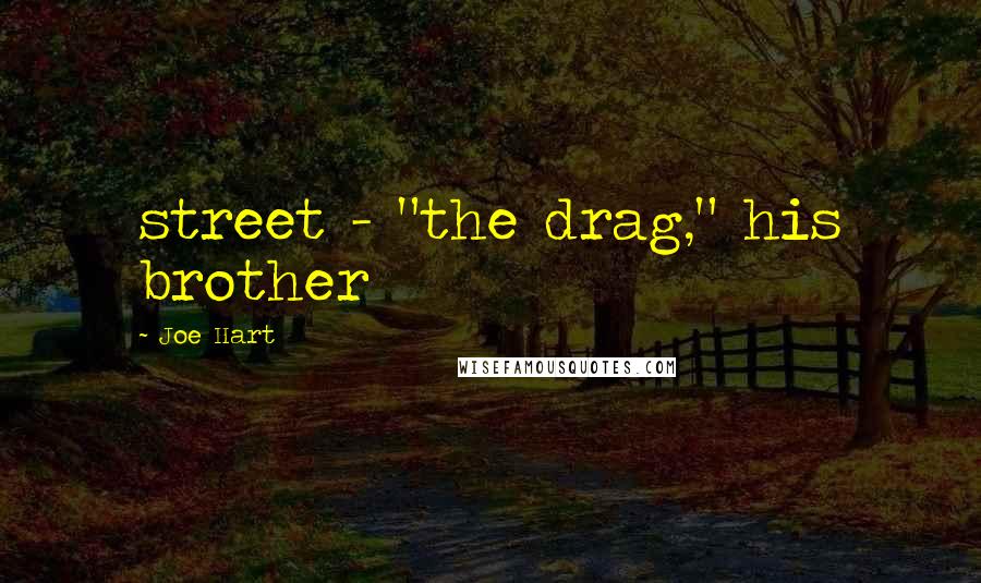Joe Hart Quotes: street - "the drag," his brother