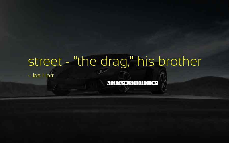 Joe Hart Quotes: street - "the drag," his brother