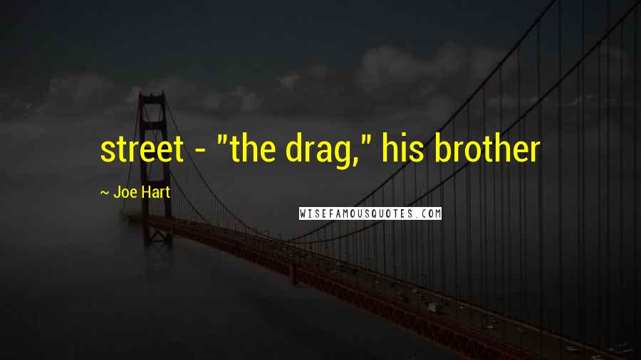 Joe Hart Quotes: street - "the drag," his brother