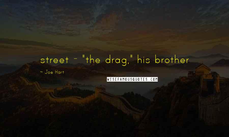 Joe Hart Quotes: street - "the drag," his brother