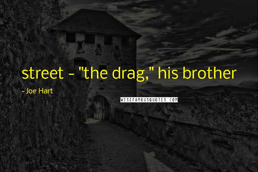 Joe Hart Quotes: street - "the drag," his brother