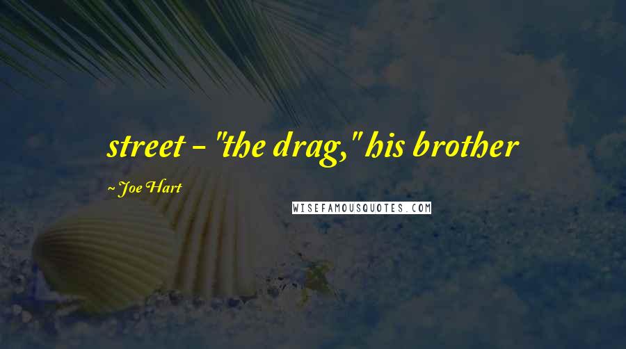 Joe Hart Quotes: street - "the drag," his brother