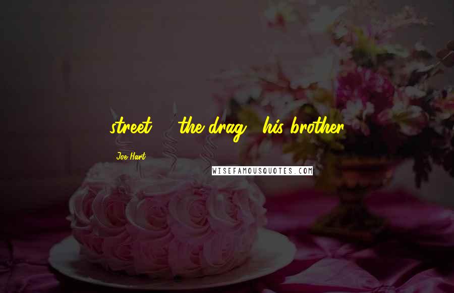 Joe Hart Quotes: street - "the drag," his brother