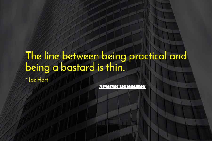 Joe Hart Quotes: The line between being practical and being a bastard is thin.