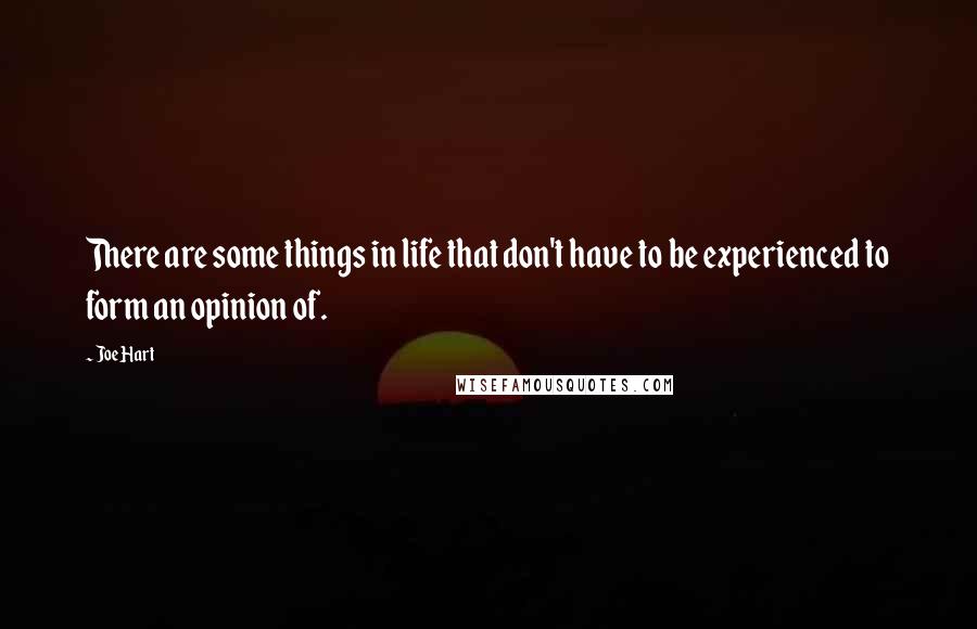 Joe Hart Quotes: There are some things in life that don't have to be experienced to form an opinion of.