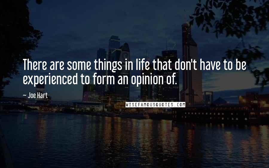 Joe Hart Quotes: There are some things in life that don't have to be experienced to form an opinion of.