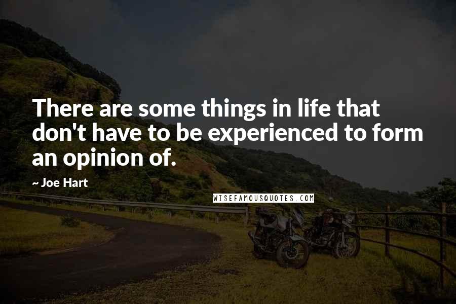 Joe Hart Quotes: There are some things in life that don't have to be experienced to form an opinion of.