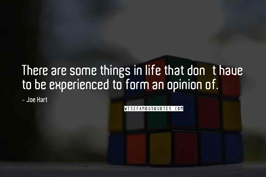 Joe Hart Quotes: There are some things in life that don't have to be experienced to form an opinion of.