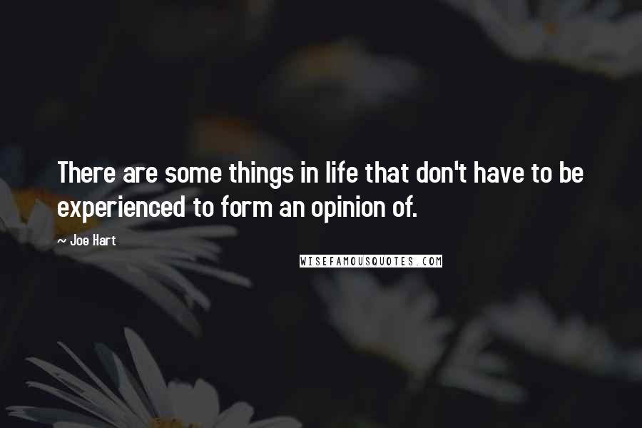 Joe Hart Quotes: There are some things in life that don't have to be experienced to form an opinion of.