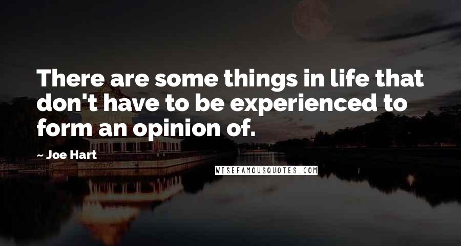 Joe Hart Quotes: There are some things in life that don't have to be experienced to form an opinion of.