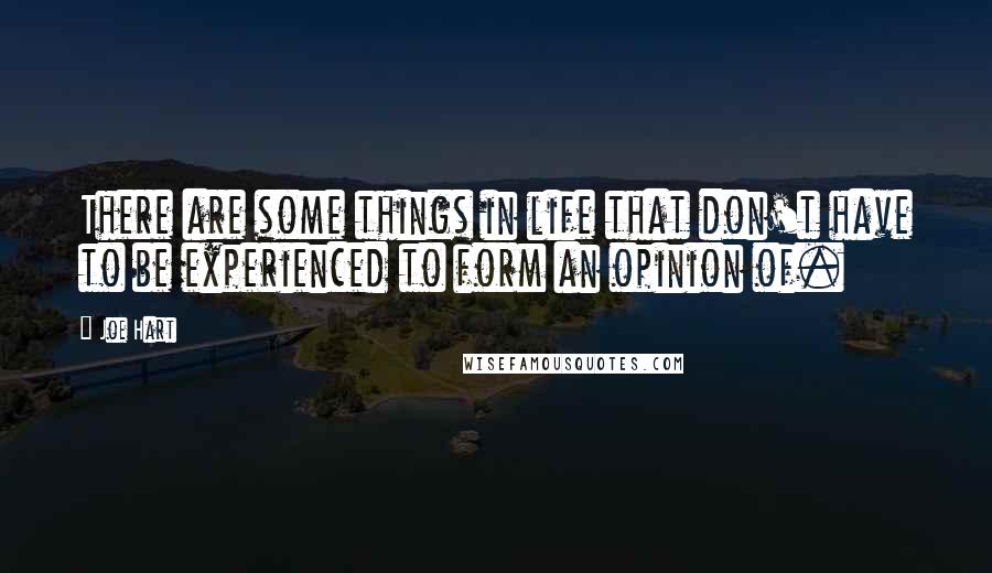Joe Hart Quotes: There are some things in life that don't have to be experienced to form an opinion of.