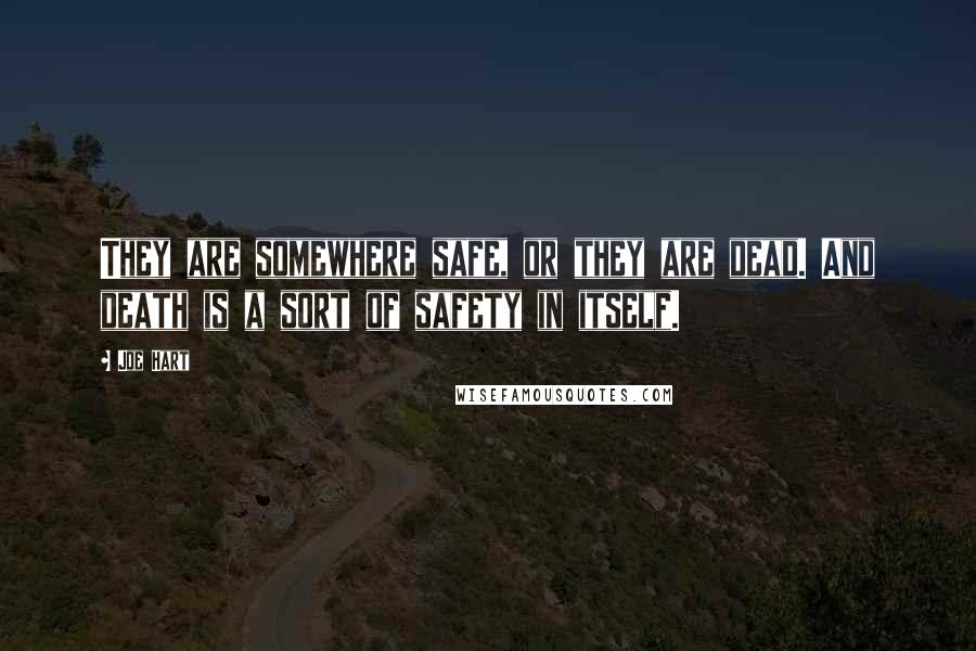 Joe Hart Quotes: They are somewhere safe, or they are dead. And death is a sort of safety in itself.