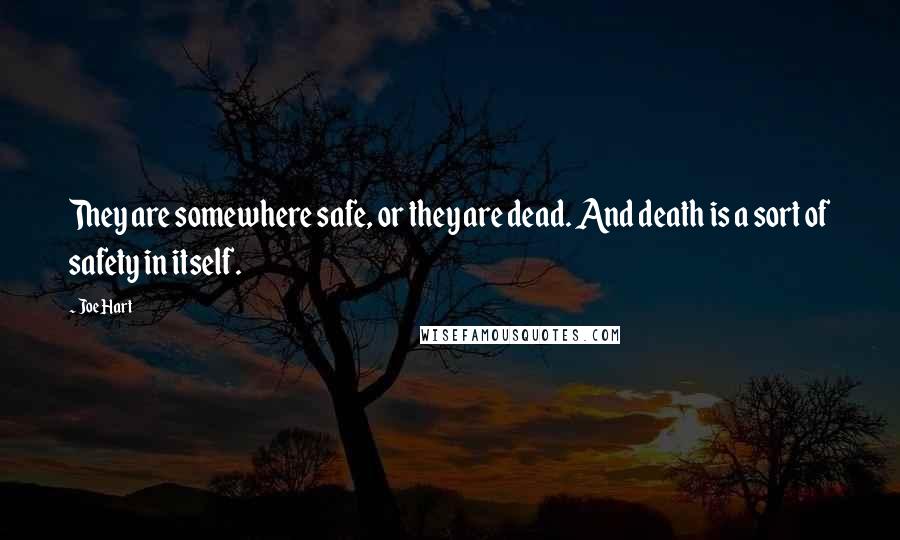 Joe Hart Quotes: They are somewhere safe, or they are dead. And death is a sort of safety in itself.