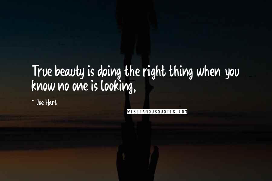 Joe Hart Quotes: True beauty is doing the right thing when you know no one is looking,