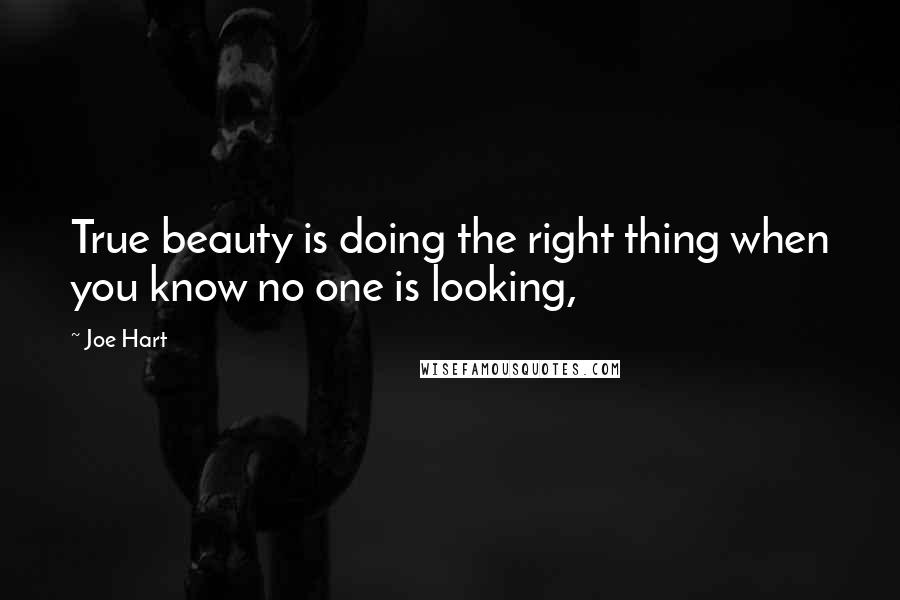 Joe Hart Quotes: True beauty is doing the right thing when you know no one is looking,