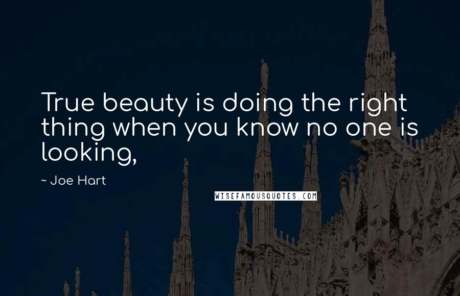 Joe Hart Quotes: True beauty is doing the right thing when you know no one is looking,