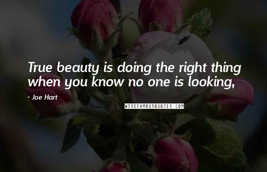 Joe Hart Quotes: True beauty is doing the right thing when you know no one is looking,