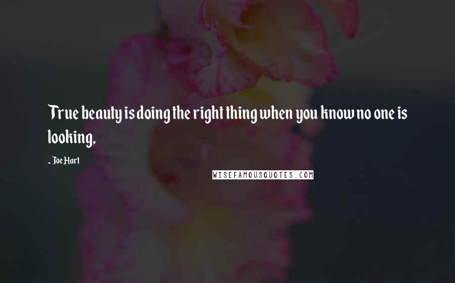 Joe Hart Quotes: True beauty is doing the right thing when you know no one is looking,