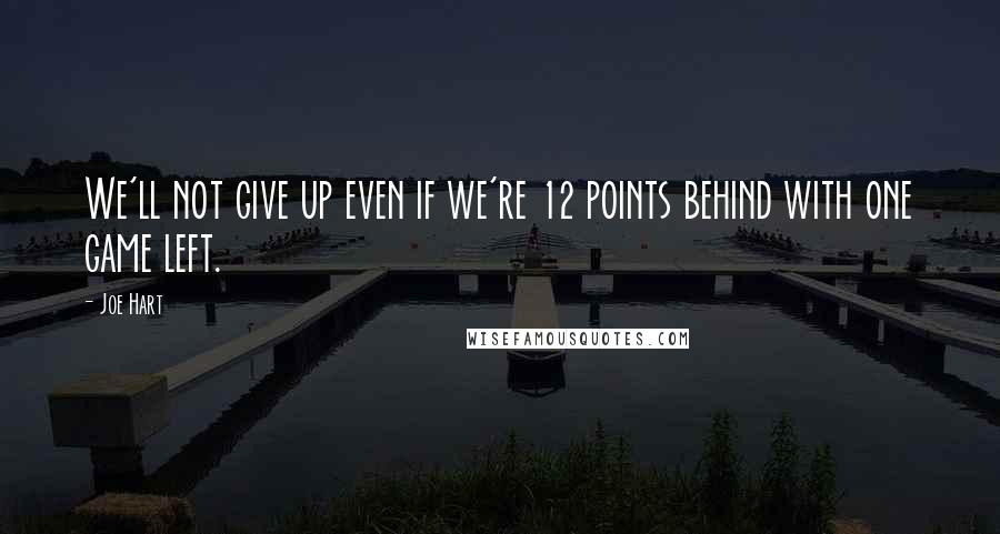 Joe Hart Quotes: We'll not give up even if we're 12 points behind with one game left.