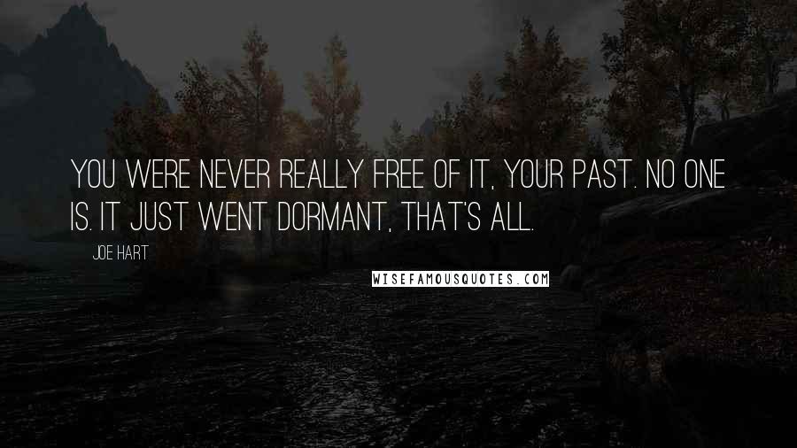Joe Hart Quotes: You were never really free of it, your past. No one is. It just went dormant, that's all.