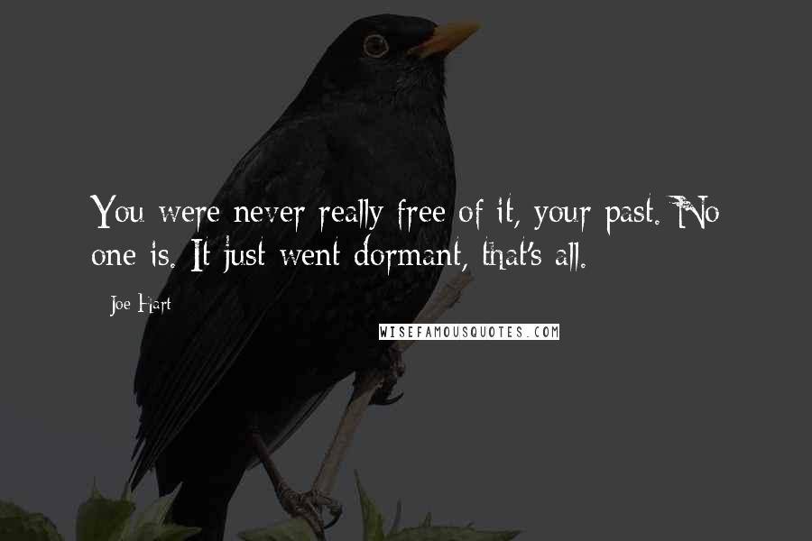 Joe Hart Quotes: You were never really free of it, your past. No one is. It just went dormant, that's all.