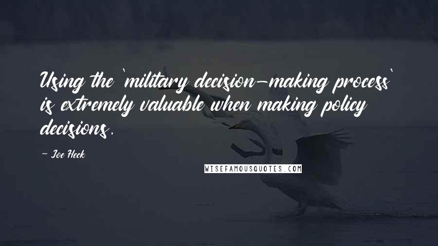 Joe Heck Quotes: Using the 'military decision-making process' is extremely valuable when making policy decisions.