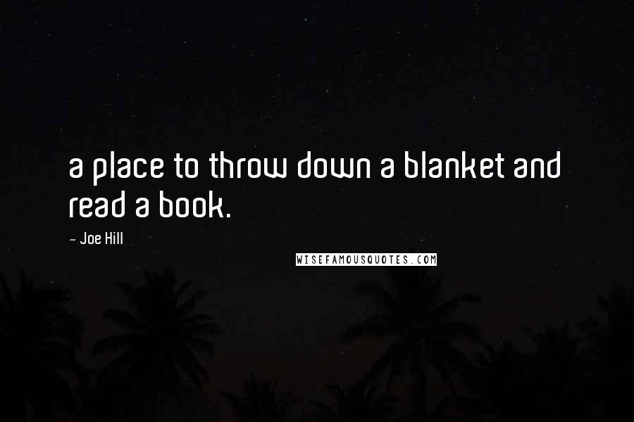 Joe Hill Quotes: a place to throw down a blanket and read a book.