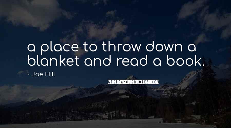 Joe Hill Quotes: a place to throw down a blanket and read a book.
