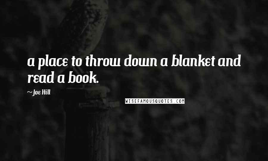 Joe Hill Quotes: a place to throw down a blanket and read a book.