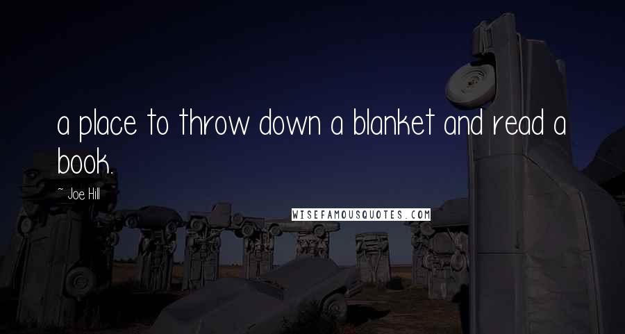 Joe Hill Quotes: a place to throw down a blanket and read a book.